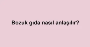 bozuk-gida-nasil-anlasilir