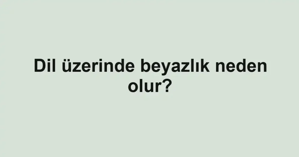dil-uzerinde-beyazlik-neden-olur
